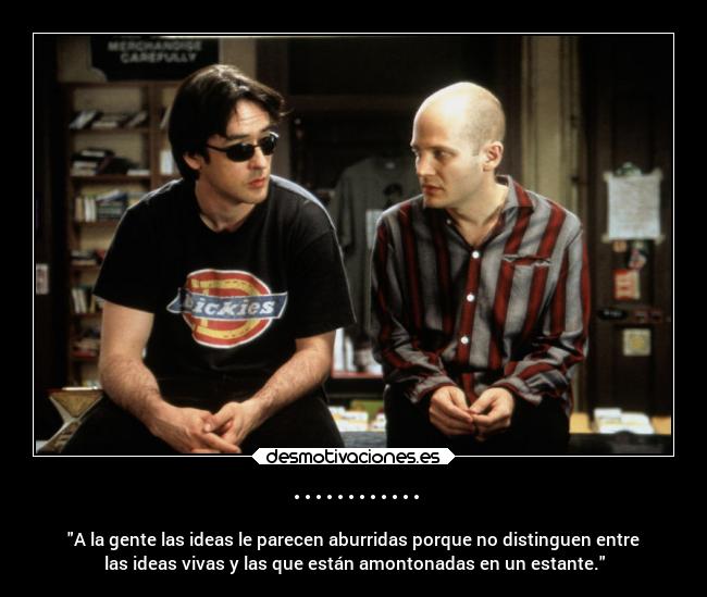 ············ - A la gente las ideas le parecen aburridas porque no distinguen entre
las ideas vivas y las que están amontonadas en un estante.