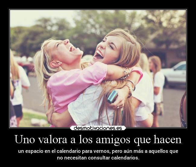 Uno valora a los amigos que hacen - 