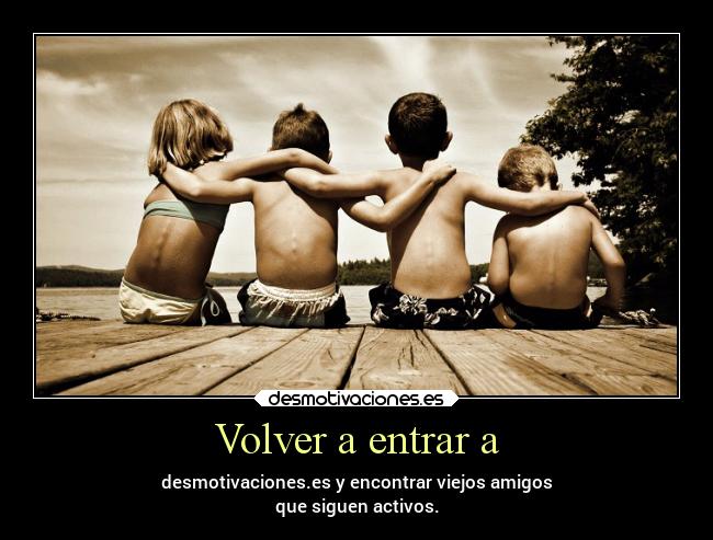 Volver a entrar a - desmotivaciones.es y encontrar viejos amigos
que siguen activos.