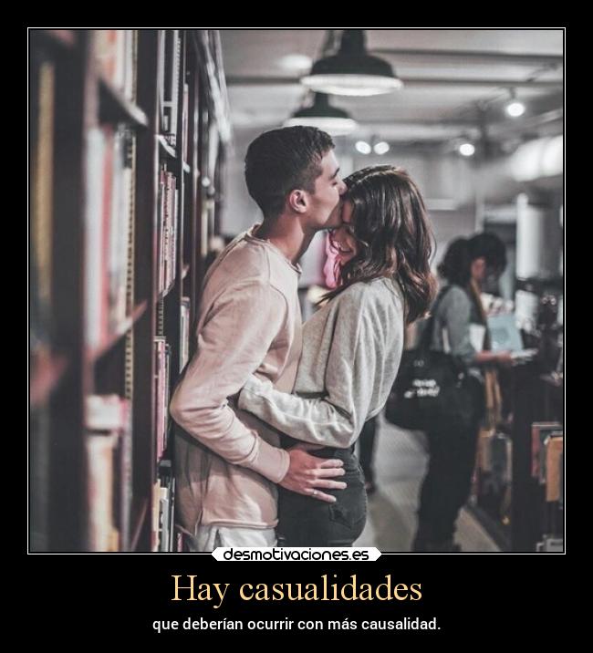 Hay casualidades - que deberían ocurrir con más causalidad.