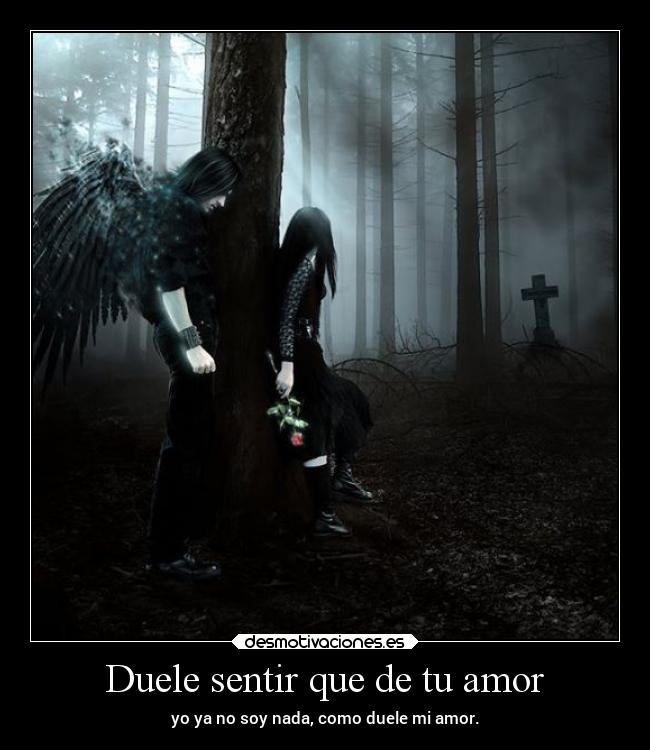 Duele sentir que de tu amor - yo ya no soy nada, como duele mi amor.