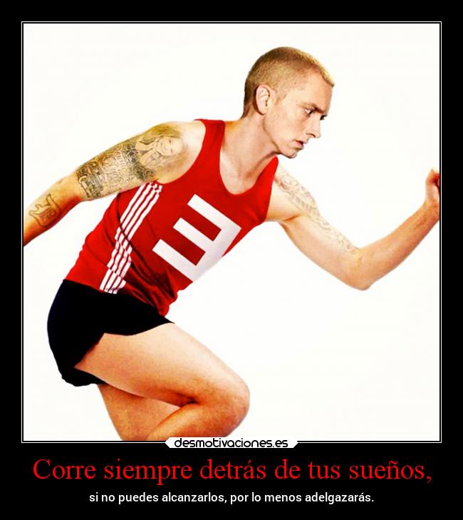 Corre siempre detrás de tus sueños, - 