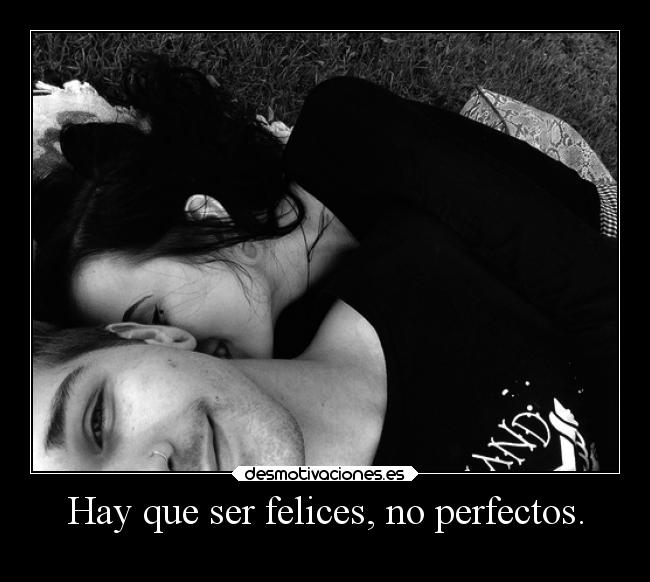 Hay que ser felices, no perfectos. - 