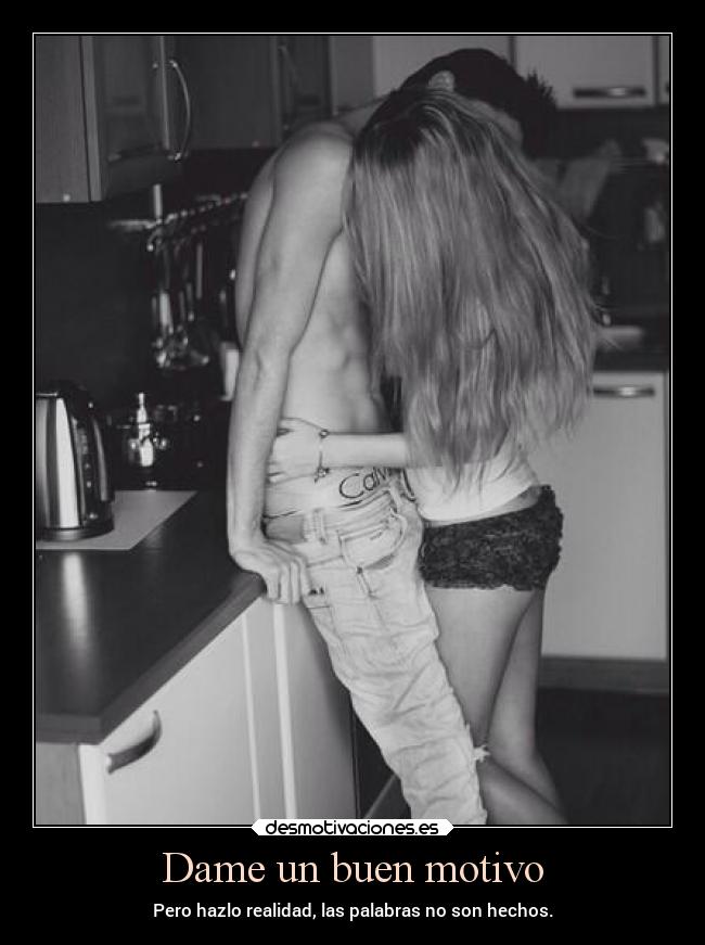 Dame un buen motivo - Pero hazlo realidad, las palabras no son hechos.