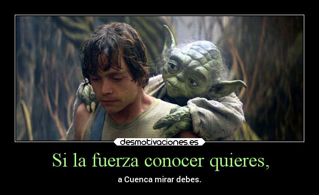 Si la fuerza conocer quieres, - a Cuenca mirar debes.