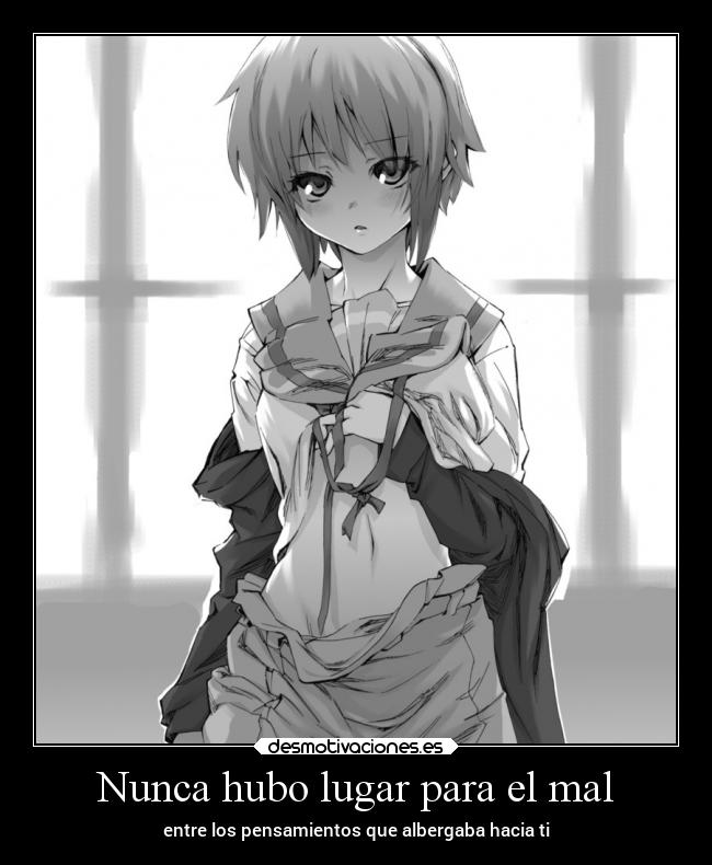 Nunca hubo lugar para el mal - entre los pensamientos que albergaba hacia ti