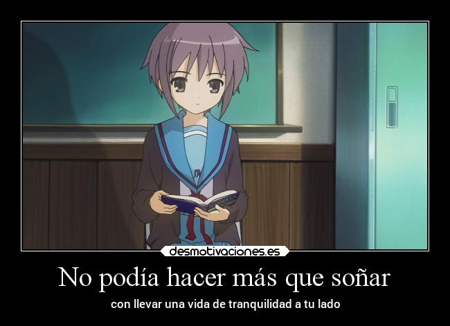 No podía hacer más que soñar - con llevar una vida de tranquilidad a tu lado