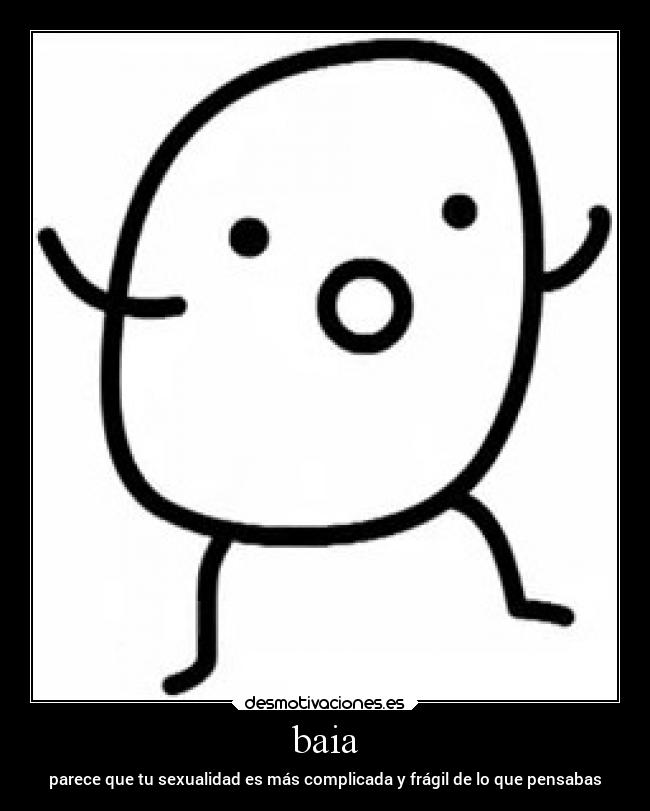 baia - parece que tu sexualidad es más complicada y frágil de lo que pensabas