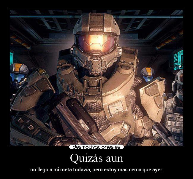 Quizás aun - no llego a mi meta todavía, pero estoy mas cerca que ayer.