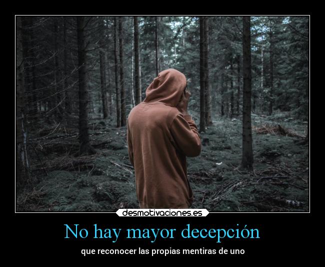 No hay mayor decepción - que reconocer las propias mentiras de uno