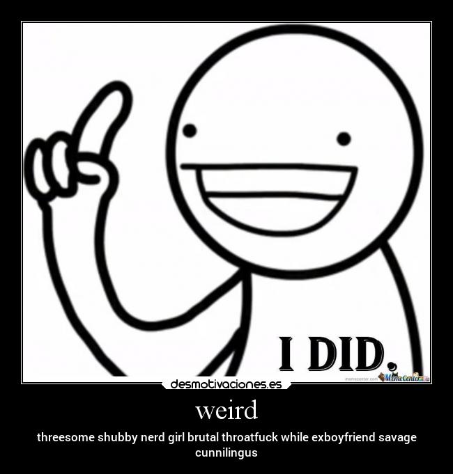 weird - threesome shubby nerd girl brutal throatfuck while exboyfriend savage
cunnilingus