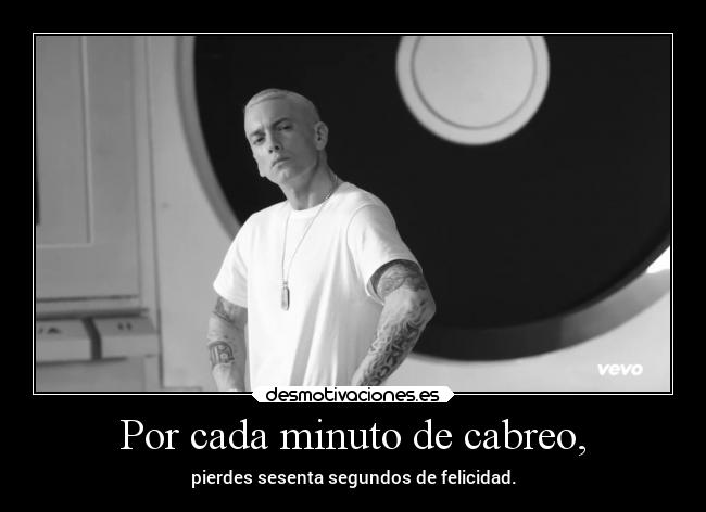 Por cada minuto de cabreo, - pierdes sesenta segundos de felicidad.