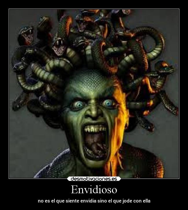 Envidioso - no es el que siente envidia sino el que jode con ella