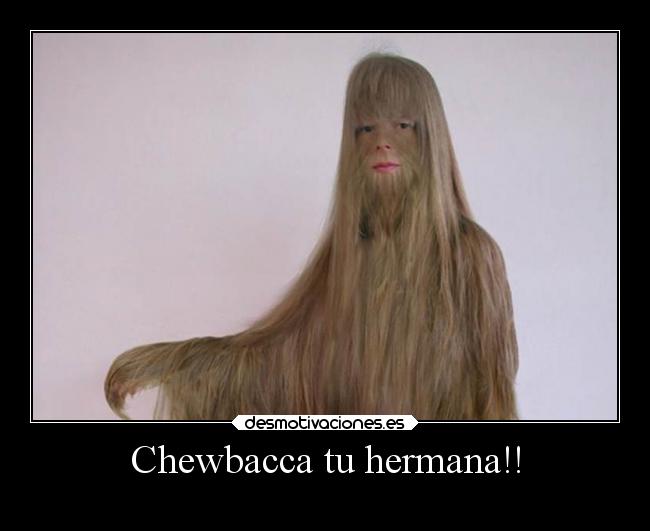 Chewbacca tu hermana!! -
