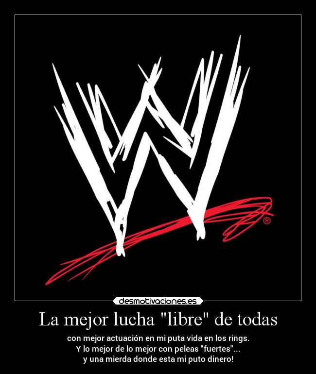 La mejor lucha libre de todas - con mejor actuación en mi puta vida en los rings.
Y lo mejor de lo mejor con peleas fuertes...
y una mierda donde esta mi puto dinero!