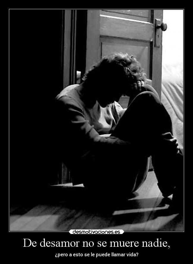 De desamor no se muere nadie, -