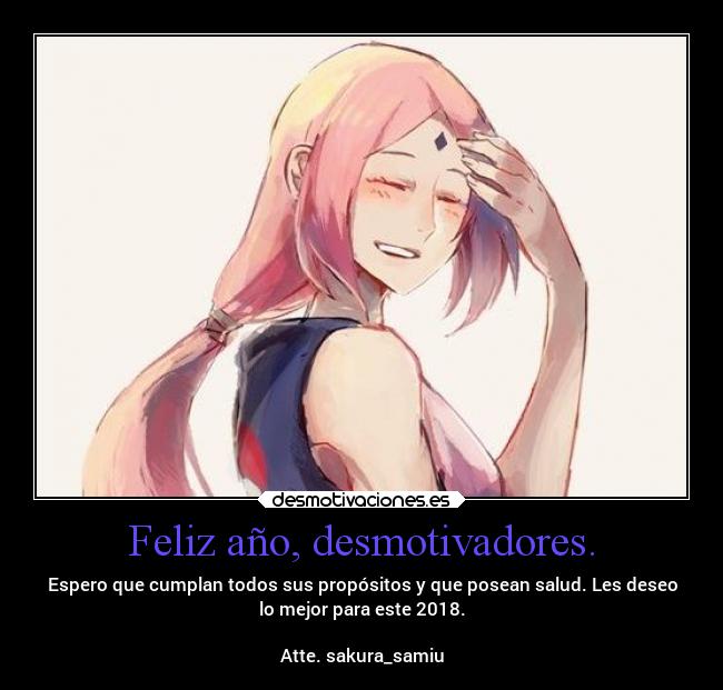 Feliz año, desmotivadores. - Espero que cumplan todos sus propósitos y que posean salud. Les deseo
lo mejor para este 2018.

Atte. sakura_samiu