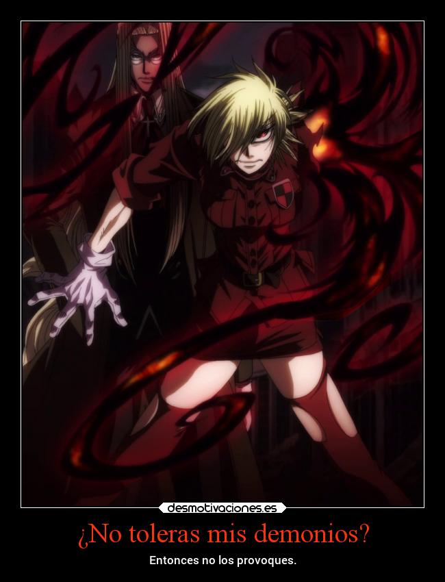 ¿No toleras mis demonios? - Entonces no los provoques.