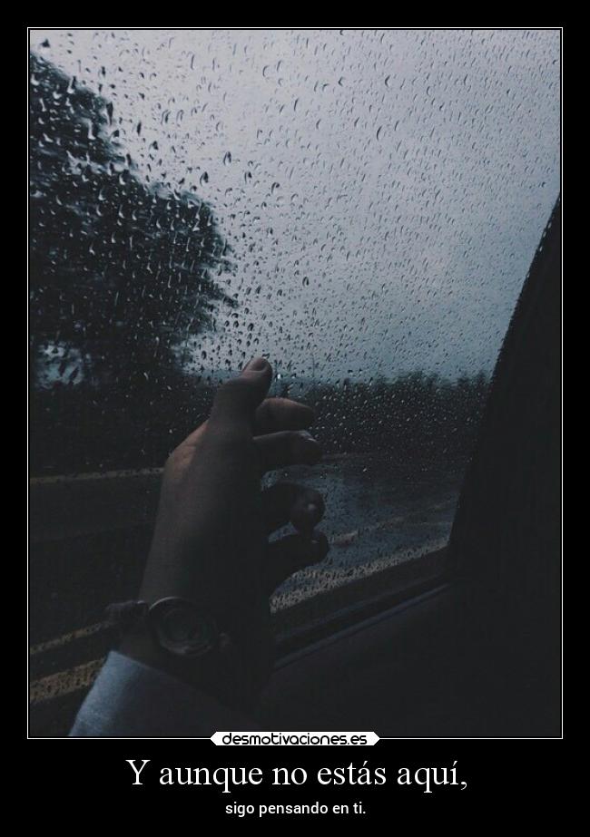 Y aunque no estás aquí, - sigo pensando en ti.