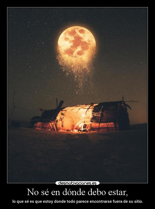 No sé en dónde debo estar, -