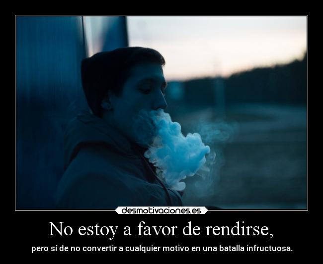 No estoy a favor de rendirse, -
