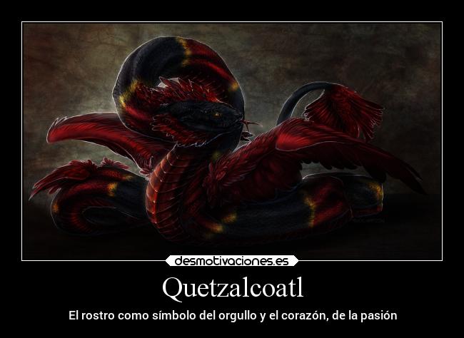 Quetzalcoatl - El rostro como símbolo del orgullo y el corazón, de la pasión