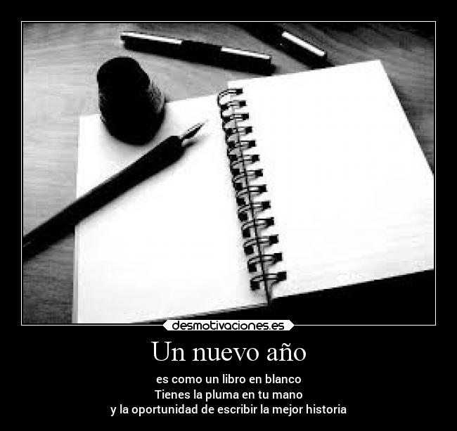 Un nuevo año - es como un libro en blanco
Tienes la pluma en tu mano
y la oportunidad de escribir la mejor historia