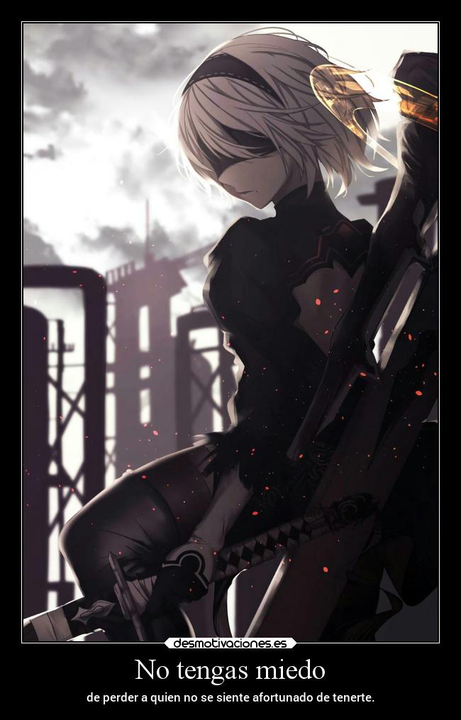 No tengas miedo - de perder a quien no se siente afortunado de tenerte.