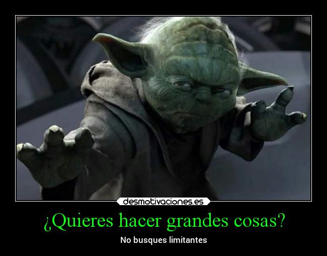 ¿Quieres hacer grandes cosas? - No busques limitantes