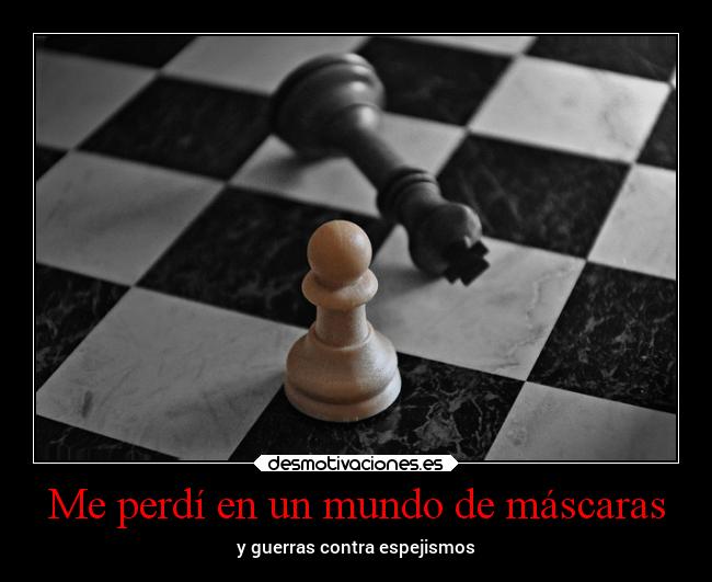 Me perdí en un mundo de máscaras - y guerras contra espejismos