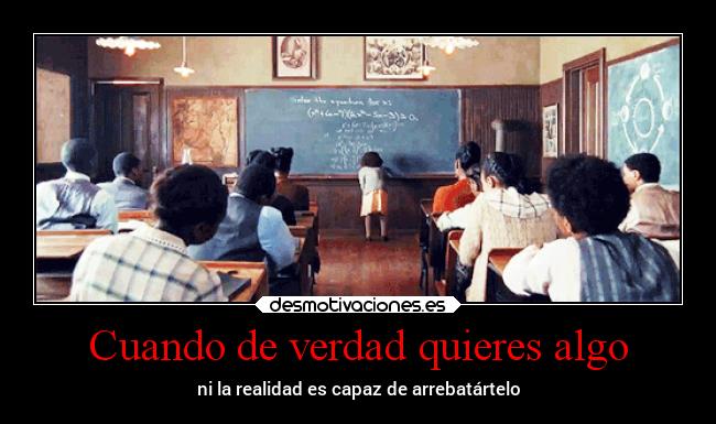 Cuando de verdad quieres algo - ni la realidad es capaz de arrebatártelo