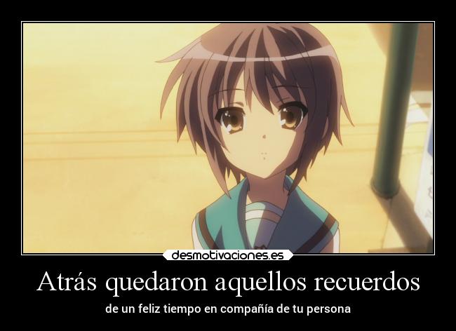 Atrás quedaron aquellos recuerdos - de un feliz tiempo en compañía de tu persona