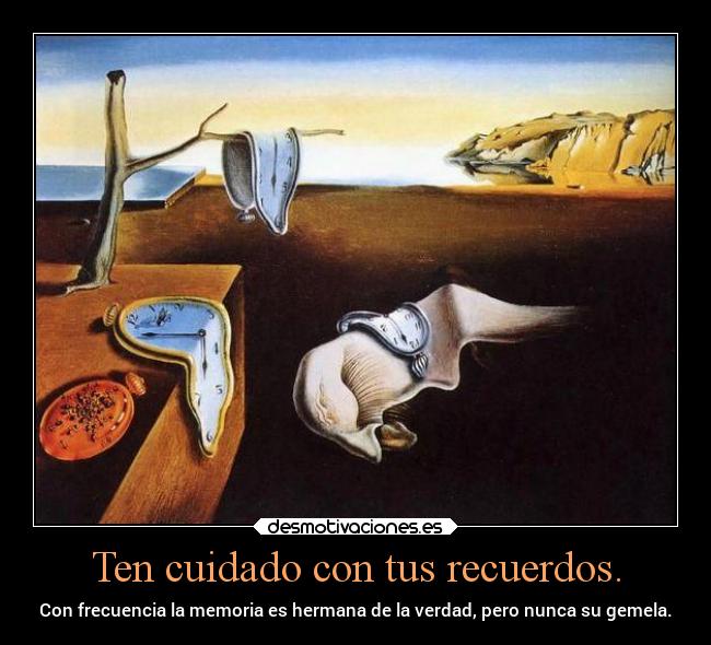 Ten cuidado con tus recuerdos. - Con frecuencia la memoria es hermana de la verdad, pero nunca su gemela.