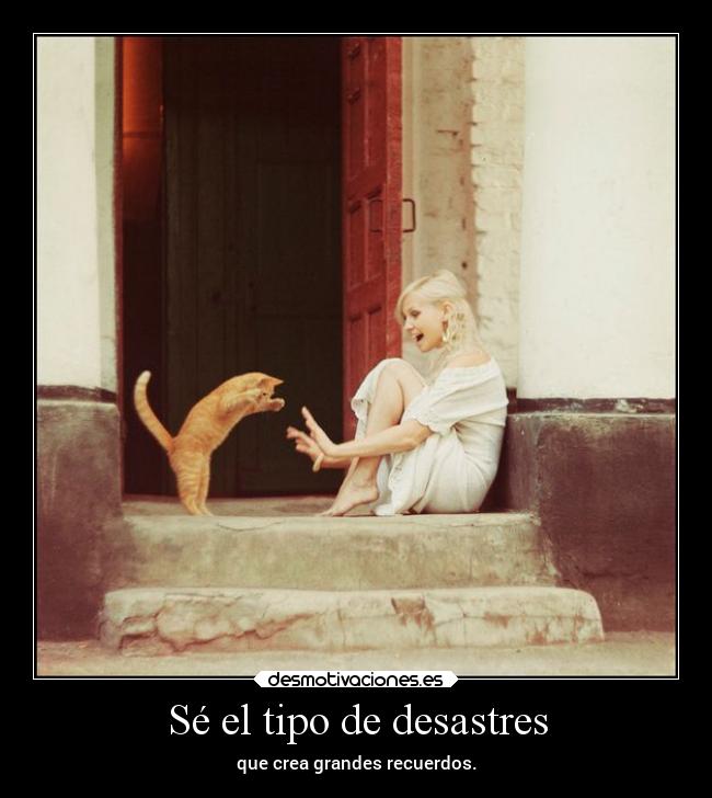 Sé el tipo de desastres - que crea grandes recuerdos.