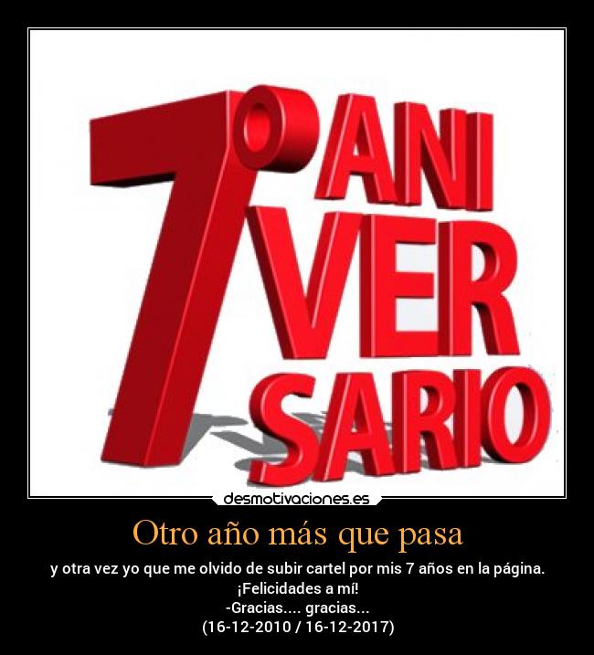 Otro año más que pasa - y otra vez yo que me olvido de subir cartel por mis 7 años en la página.
¡Felicidades a mí!
-Gracias.... gracias...
(16-12-2010 / 16-12-2017)