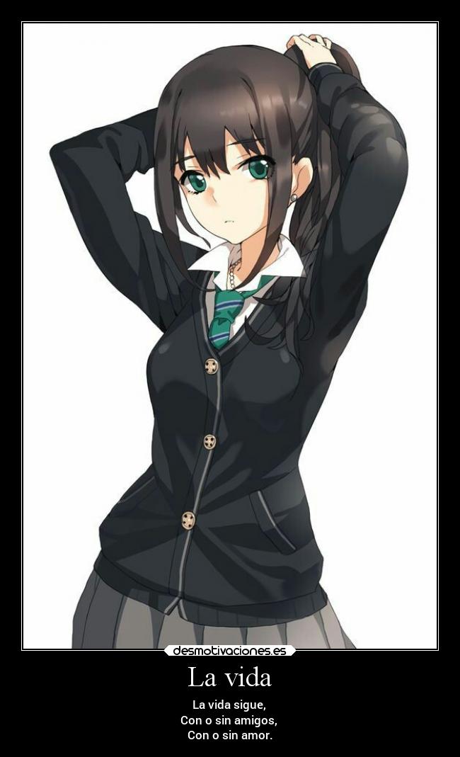 La vida - La vida sigue, 
Con o sin amigos, 
Con o sin amor.