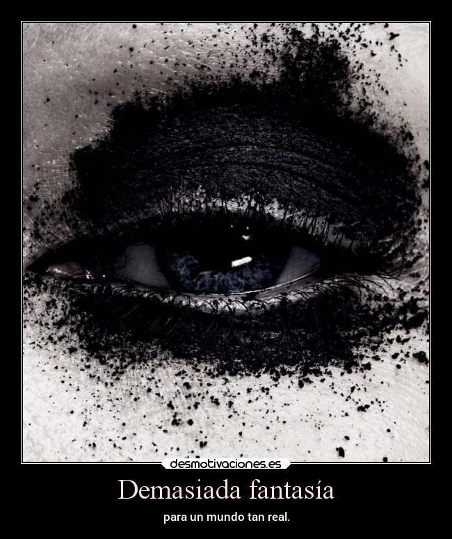 Demasiada fantasía - para un mundo tan real.