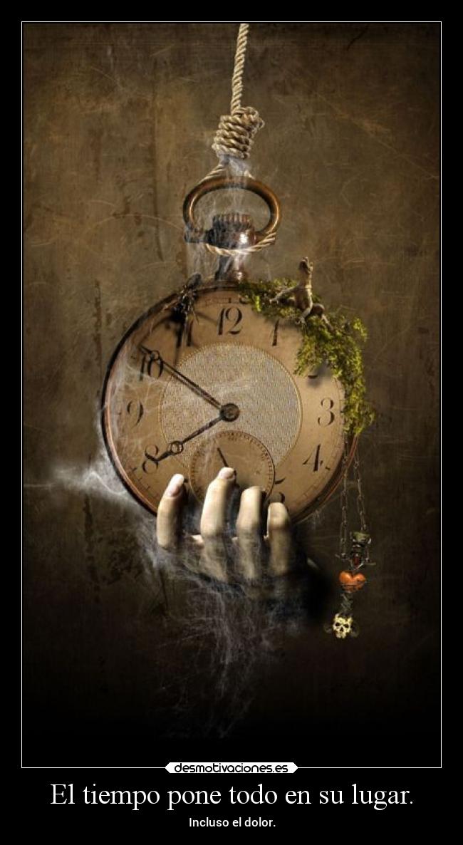 El tiempo pone todo en su lugar. - Incluso el dolor.