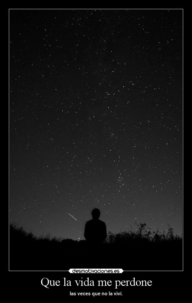 Que la vida me perdone - las veces que no la viví.