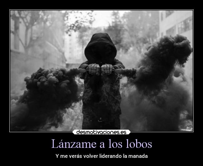 Lánzame a los lobos - Y me verás volver liderando la manada