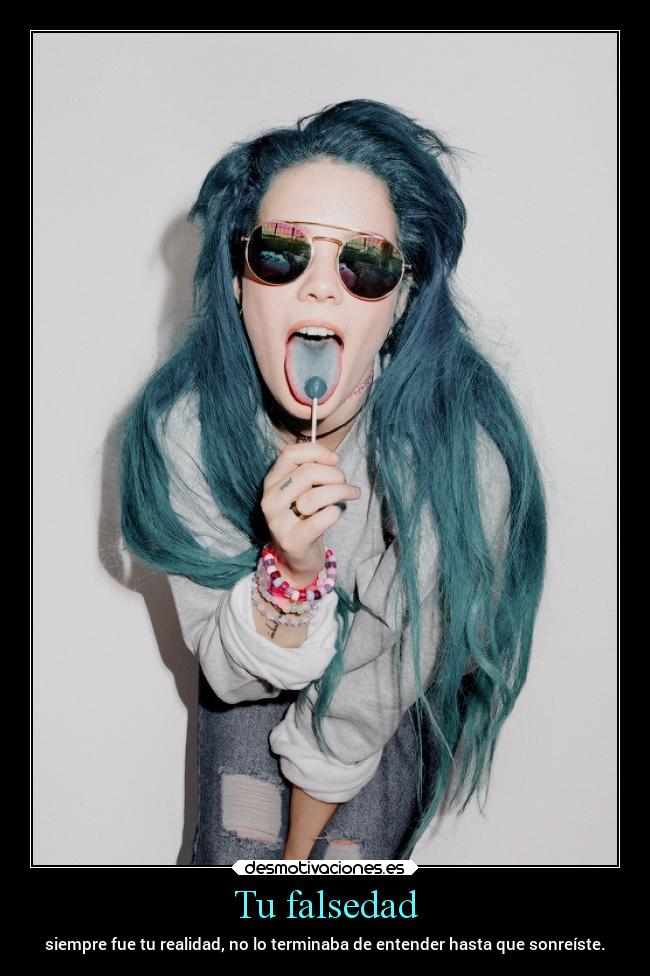 Tu falsedad - siempre fue tu realidad, no lo terminaba de entender hasta que sonreíste.