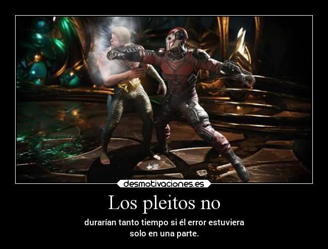 Los pleitos no - durarían tanto tiempo si él error estuviera
solo en una parte.