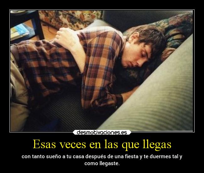 Esas veces en las que llegas -