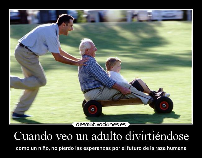 Cuando veo un adulto divirtiéndose -