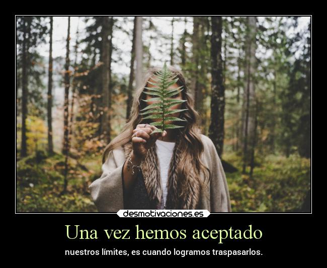 Una vez hemos aceptado - nuestros límites, es cuando logramos traspasarlos.