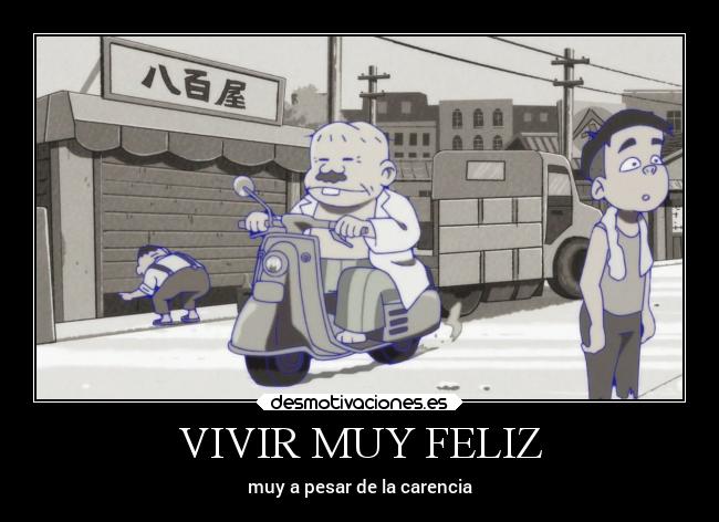 VIVIR MUY FELIZ - muy a pesar de la carencia