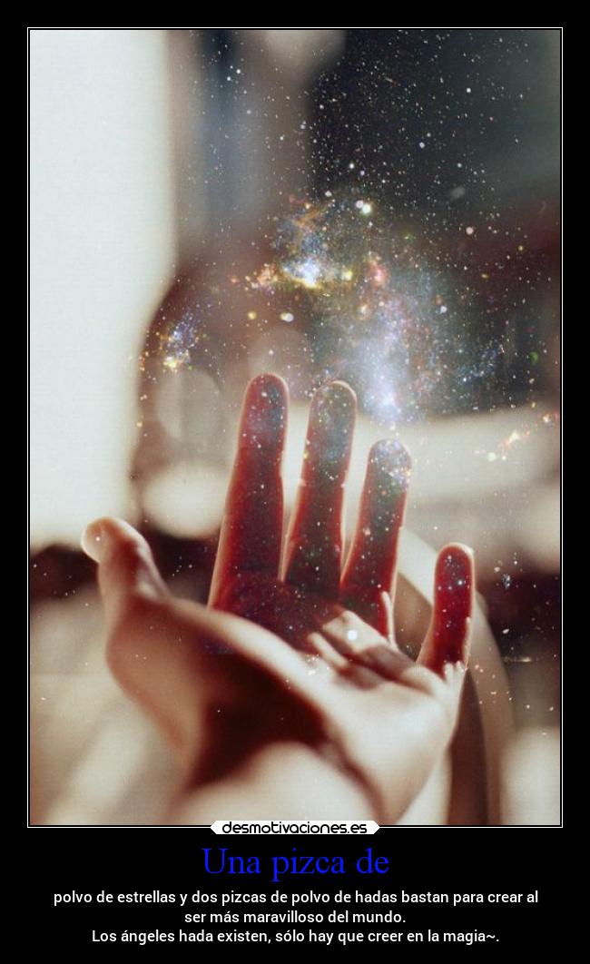 Una pizca de - polvo de estrellas y dos pizcas de polvo de hadas bastan para crear al
ser más maravilloso del mundo.
Los ángeles hada existen, sólo hay que creer en la magia~.