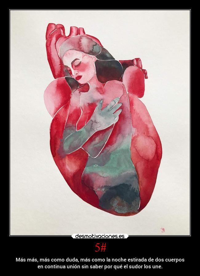 5# - Más más, más como duda, más como la noche estirada de dos cuerpos
en continua unión sin saber por qué el sudor los une.