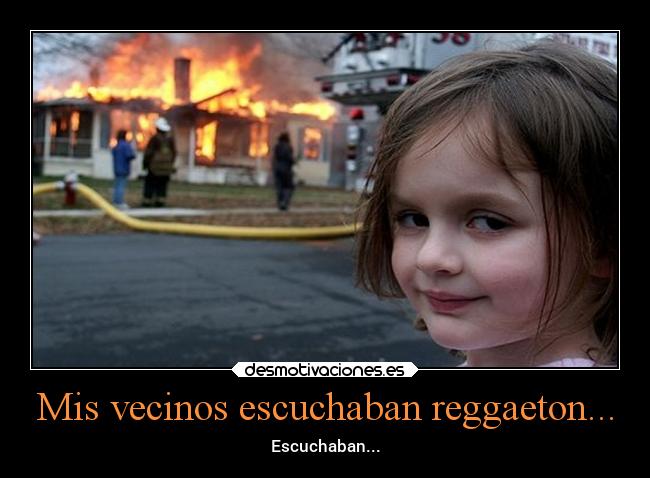 Mis vecinos escuchaban reggaeton... -