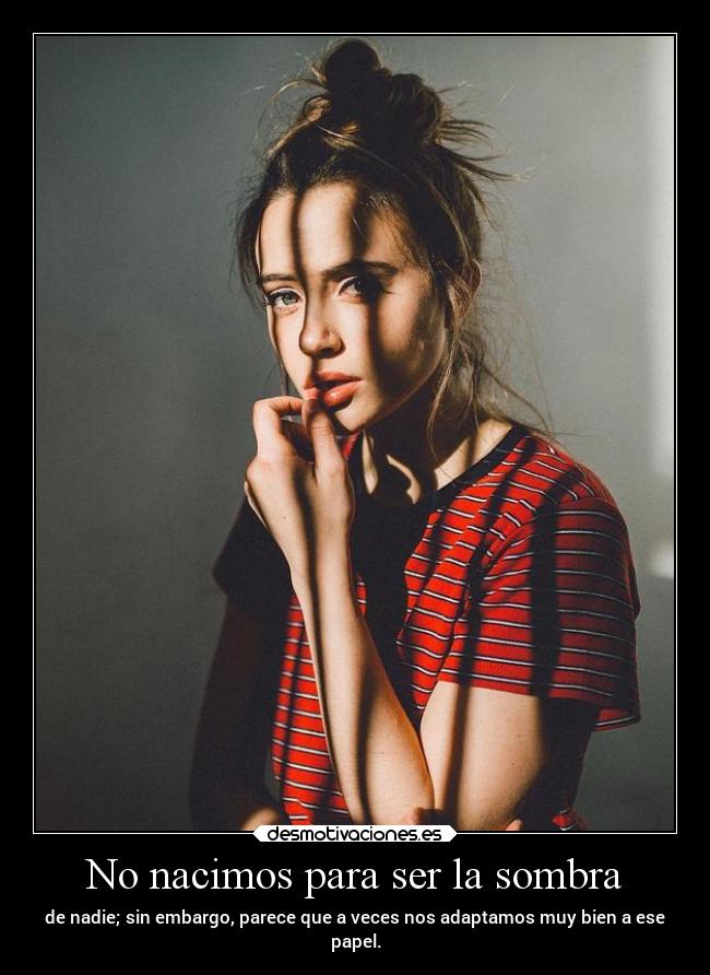 No nacimos para ser la sombra - 